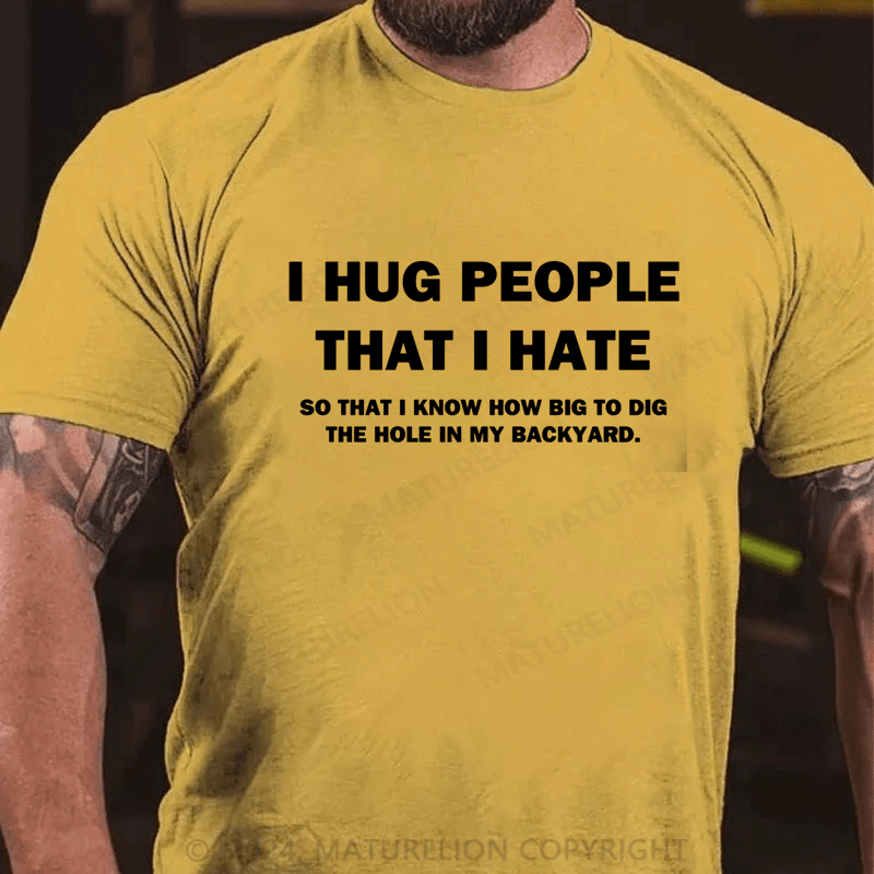 Maturelion I Hug People That I Hate Funny Sarcastic Adult Humor T-Shirts