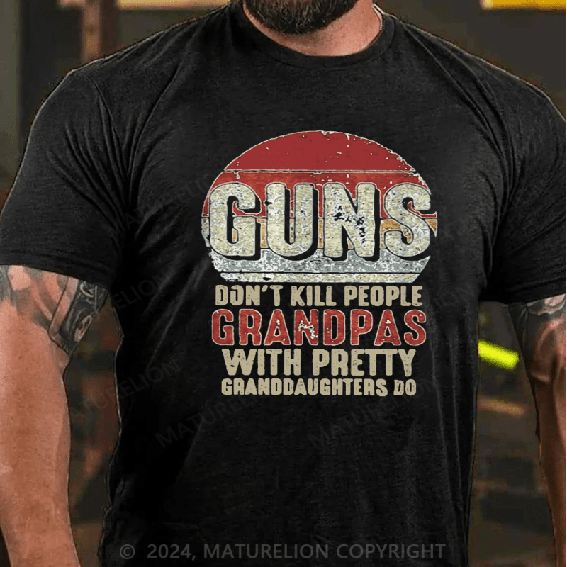 Maturelion Guns Don't Kill People Grandpas With Pretty Granddaughters Do T-Shirt