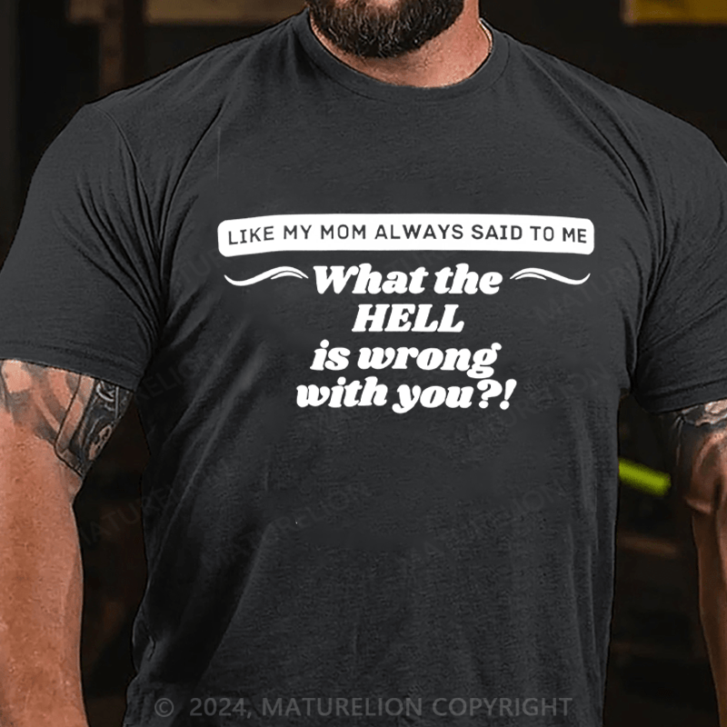 Maturelion It's Like My Mom Always Said What The Fuck Is Wrong With You Casual Letters Print T-Shirt