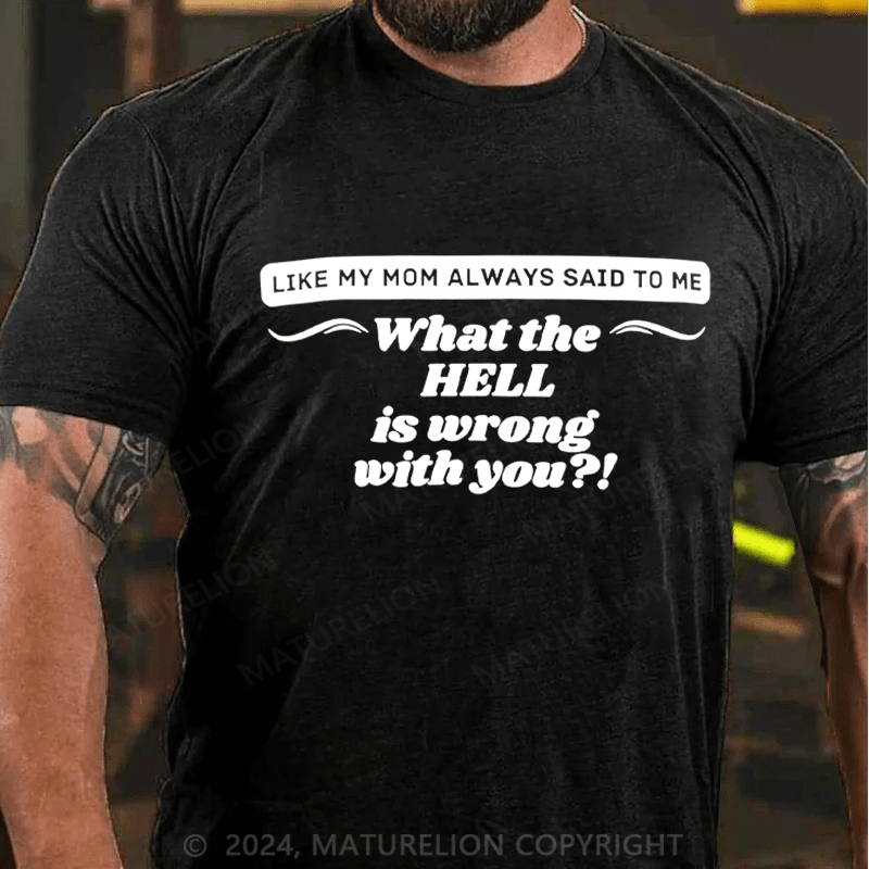 Maturelion It's Like My Mom Always Said What The Fuck Is Wrong With You Casual Letters Print T-Shirt