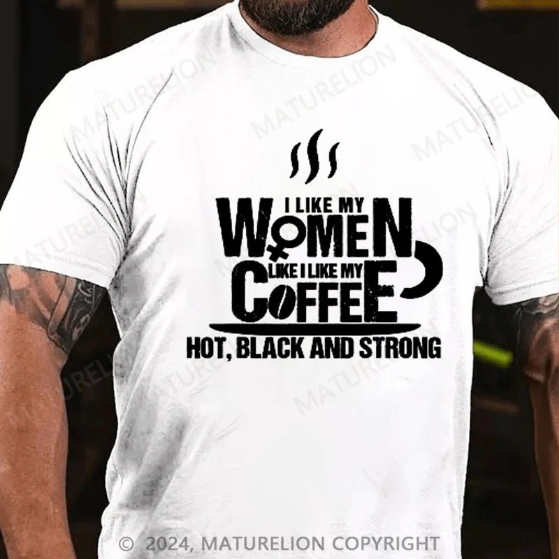 Maturelion I Like My Women(wife) Like Coffee HOT, BLACK and STRONG T-Shirt