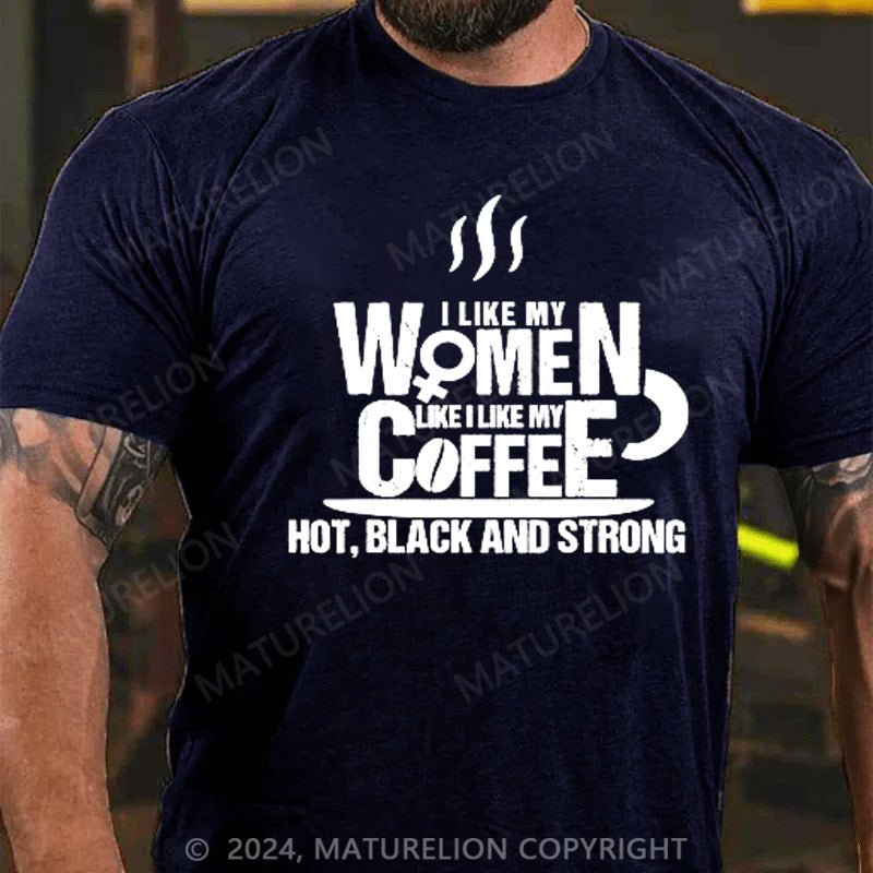 Maturelion I Like My Women(wife) Like Coffee HOT, BLACK and STRONG T-Shirt