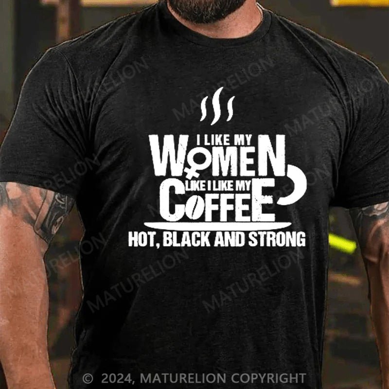 Maturelion I Like My Women(wife) Like Coffee HOT, BLACK and STRONG T-Shirt