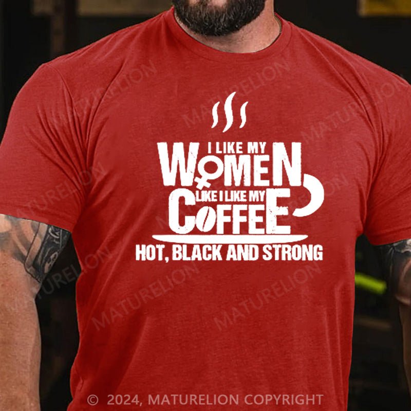 Maturelion I Like My Women(wife) Like Coffee HOT, BLACK and STRONG T-Shirt