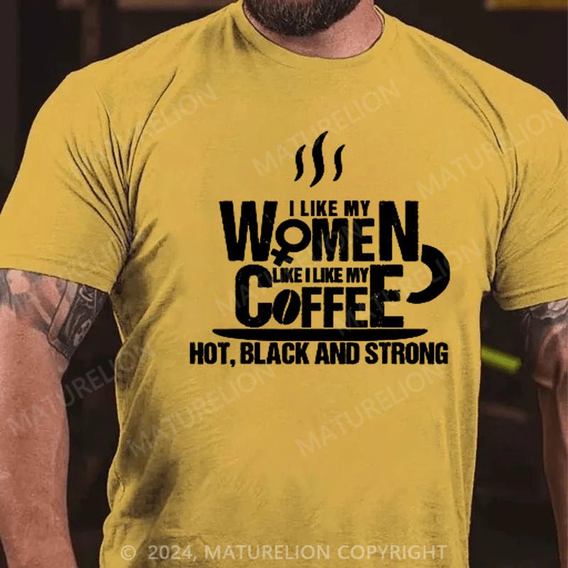 Maturelion I Like My Women(wife) Like Coffee HOT, BLACK and STRONG T-Shirt