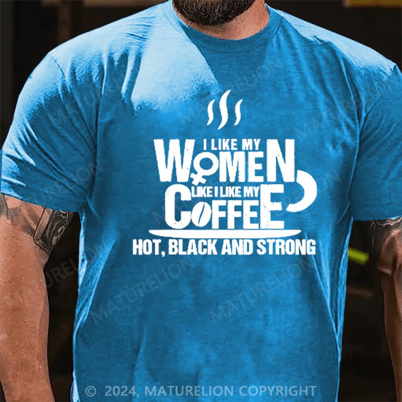 Maturelion I Like My Women(wife) Like Coffee HOT, BLACK and STRONG T-Shirt