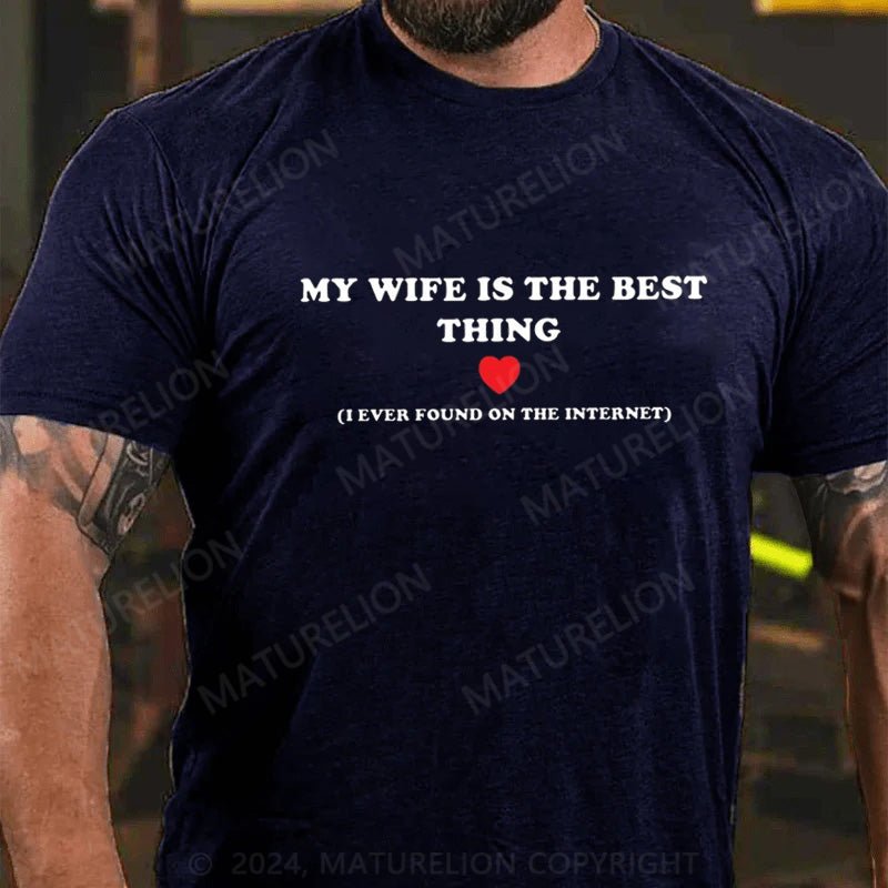 Maturelion My Wife Is The Best Thing (I Ever Found On The Internet) T-Shirt