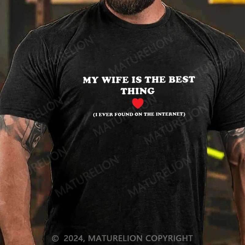 Maturelion My Wife Is The Best Thing (I Ever Found On The Internet) T-Shirt