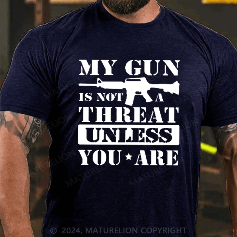 Maturelion My Gun Is Not A Threat Unless You Are T-shirt