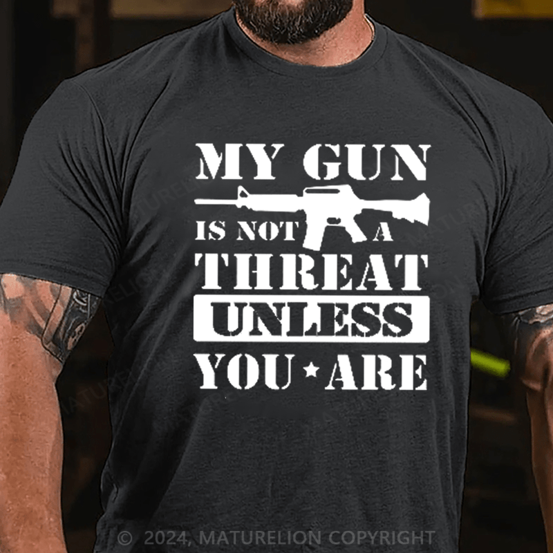 Maturelion My Gun Is Not A Threat Unless You Are T-shirt