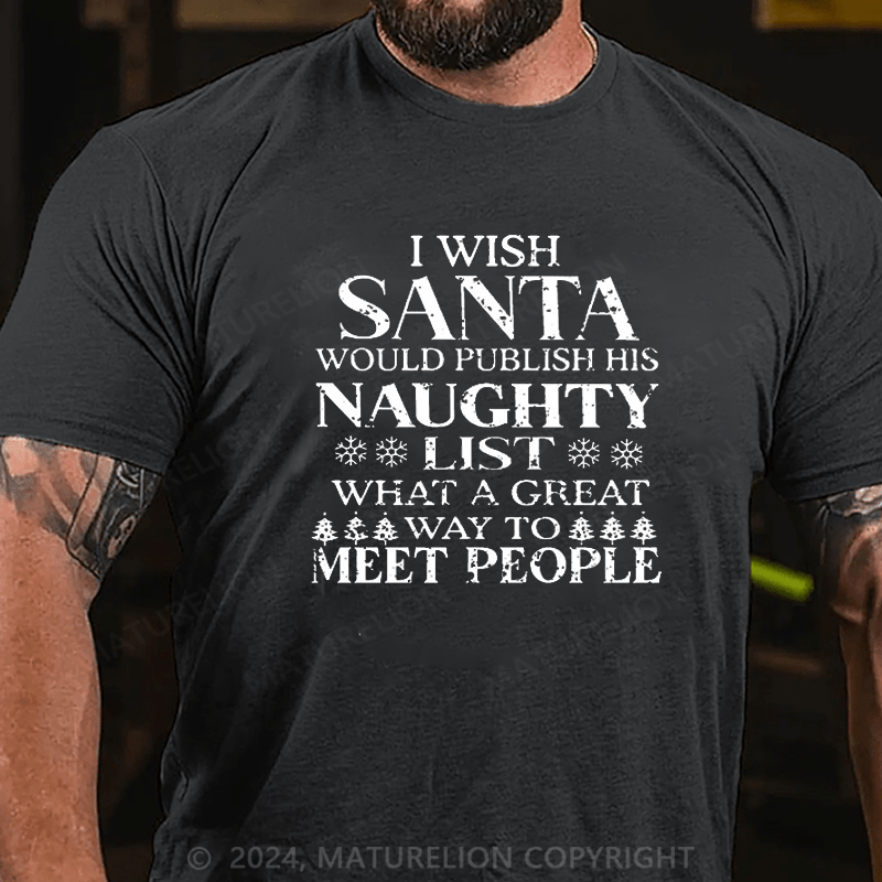 Maturelion I Wish Santa Would Publish His Naughty List What A Great Way To Meet People Christmas T-Shirt