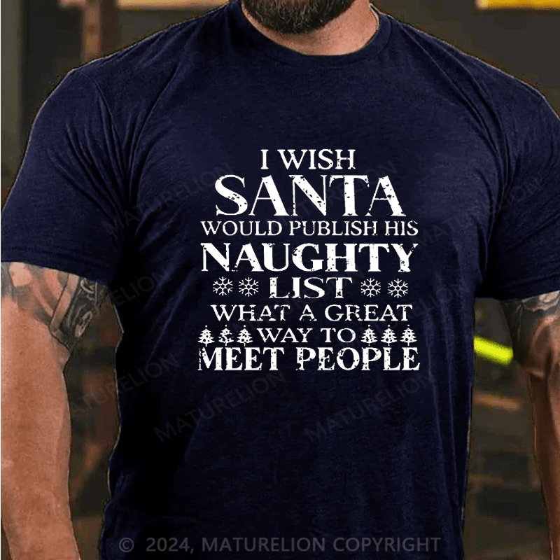 Maturelion I Wish Santa Would Publish His Naughty List What A Great Way To Meet People Christmas T-Shirt