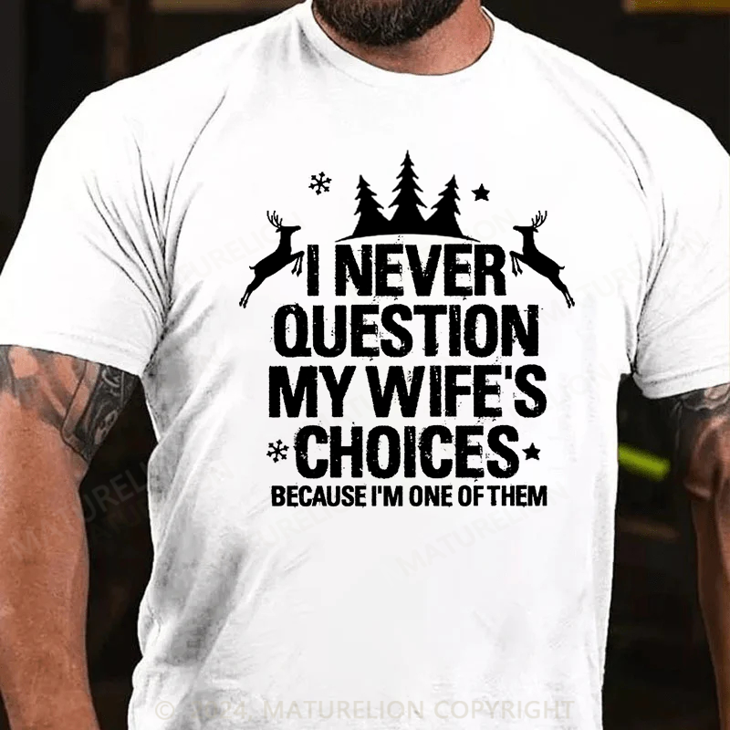 Maturelion Christmas T-Shirt I Never Question My Wife's Choices Because I Am One Of Them Cotton T-shirt