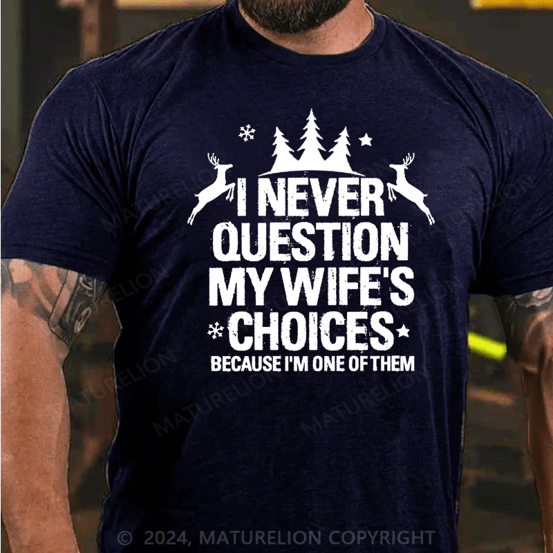 Maturelion Christmas T-Shirt I Never Question My Wife's Choices Because I Am One Of Them Cotton T-shirt