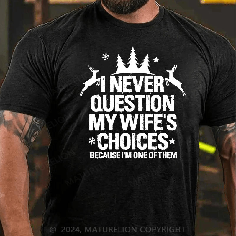 Maturelion Christmas T-Shirt I Never Question My Wife's Choices Because I Am One Of Them Cotton T-shirt