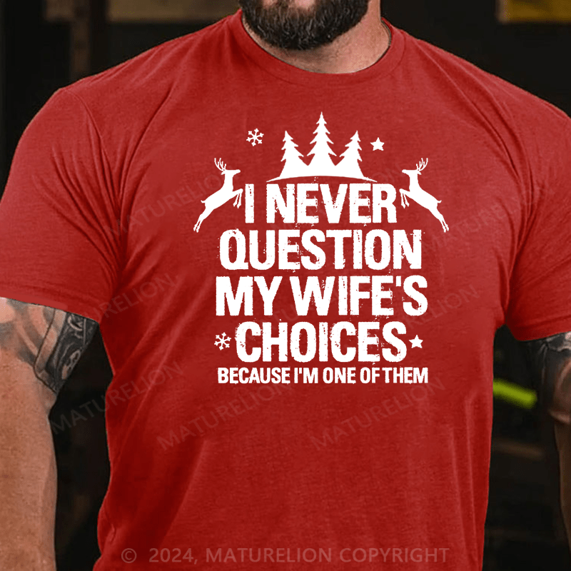 Maturelion Christmas T-Shirt I Never Question My Wife's Choices Because I Am One Of Them Cotton T-shirt