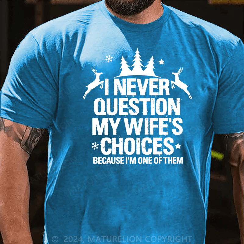 Maturelion Christmas T-Shirt I Never Question My Wife's Choices Because I Am One Of Them Cotton T-shirt