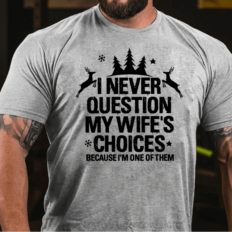 Maturelion Christmas T-Shirt I Never Question My Wife's Choices Because I Am One Of Them Cotton T-shirt