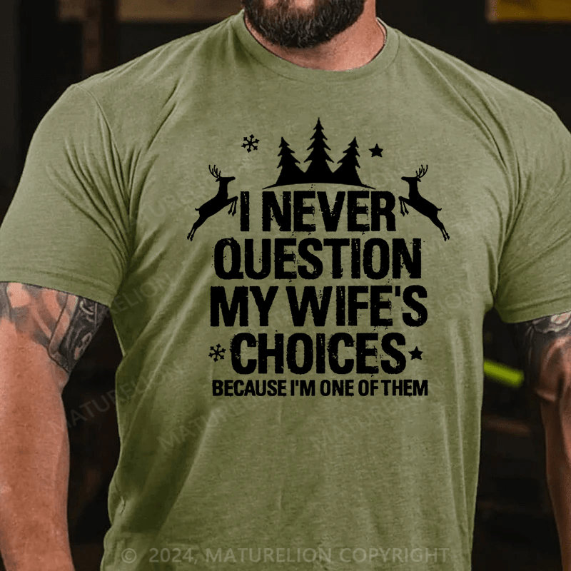 Maturelion Christmas T-Shirt I Never Question My Wife's Choices Because I Am One Of Them Cotton T-shirt