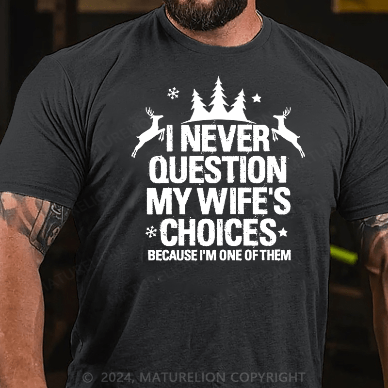 Maturelion Christmas T-Shirt I Never Question My Wife's Choices Because I Am One Of Them Cotton T-shirt