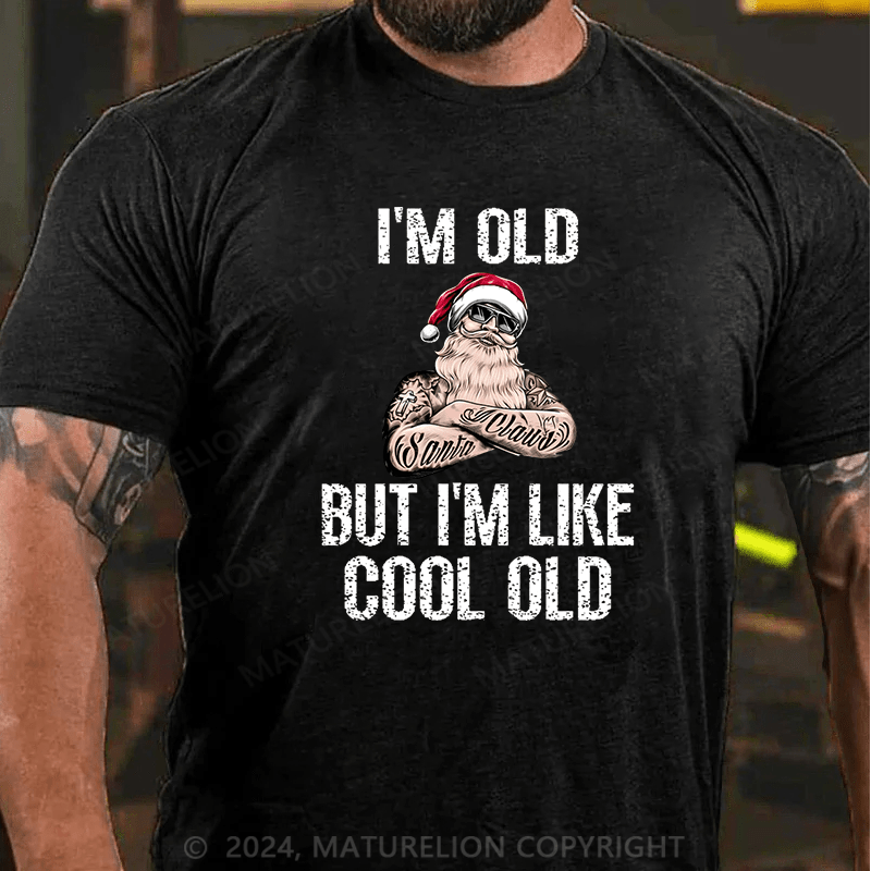 Maturelion Christmas T-Shirt I'm Old But I'm Like Cool Old Cotton T-shirt (Free Customization)