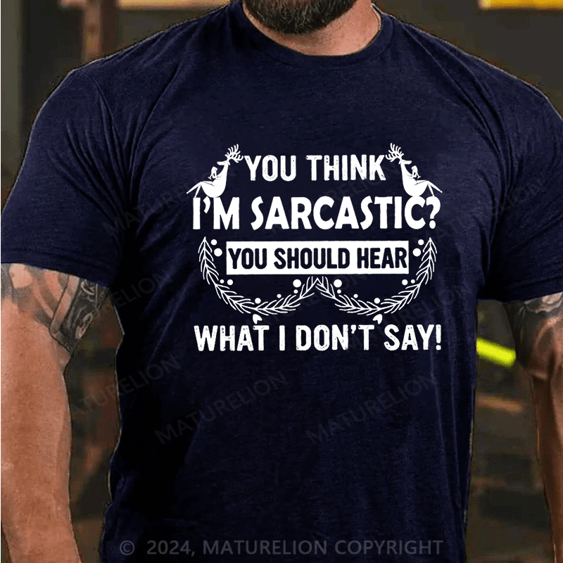 Maturelion Christmas T-Shirt You Think I'm Sarcastic You Should Hear What I Don't Say Funny Cotton T-shirt
