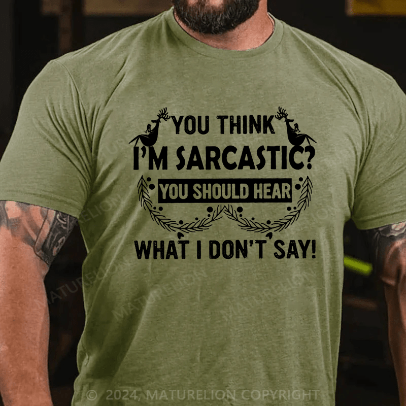 Maturelion Christmas T-Shirt You Think I'm Sarcastic You Should Hear What I Don't Say Funny Cotton T-shirt