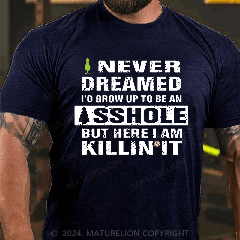 Maturelion Christmas T-Shirt I Never Dreamed I'd Grow Up To Be An Asshole But Here I'm Killin' It Cotton T-shirt