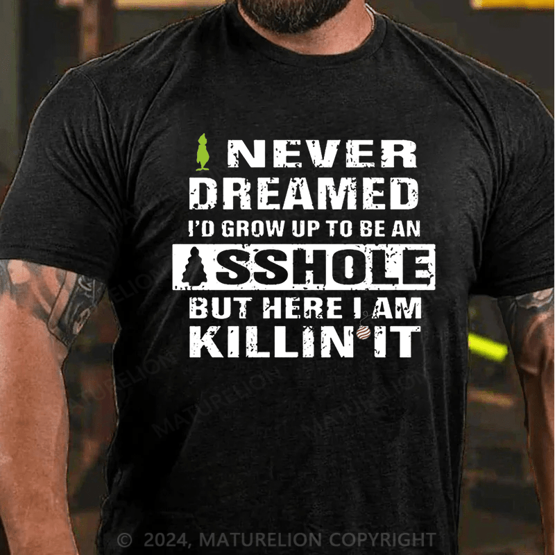 Maturelion Christmas T-Shirt I Never Dreamed I'd Grow Up To Be An Asshole But Here I'm Killin' It Cotton T-shirt