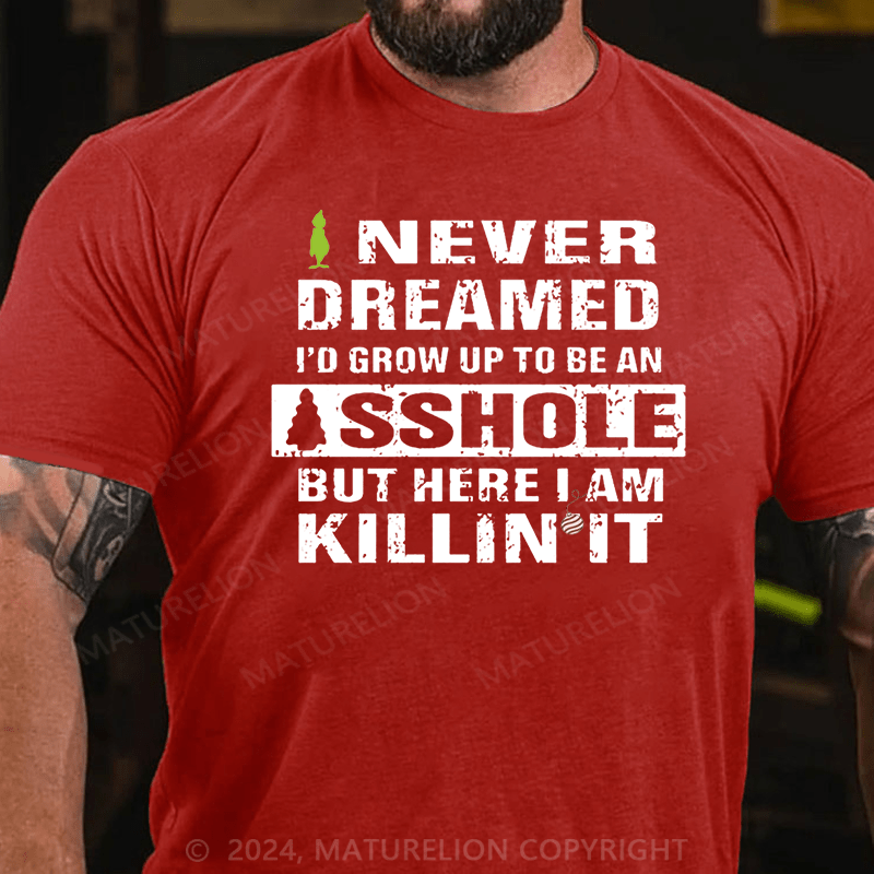 Maturelion Christmas T-Shirt I Never Dreamed I'd Grow Up To Be An Asshole But Here I'm Killin' It Cotton T-shirt