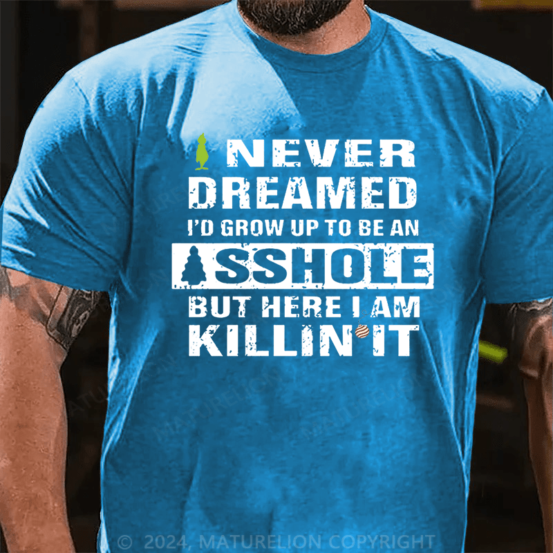 Maturelion Christmas T-Shirt I Never Dreamed I'd Grow Up To Be An Asshole But Here I'm Killin' It Cotton T-shirt