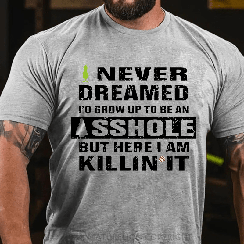 Maturelion Christmas T-Shirt I Never Dreamed I'd Grow Up To Be An Asshole But Here I'm Killin' It Cotton T-shirt