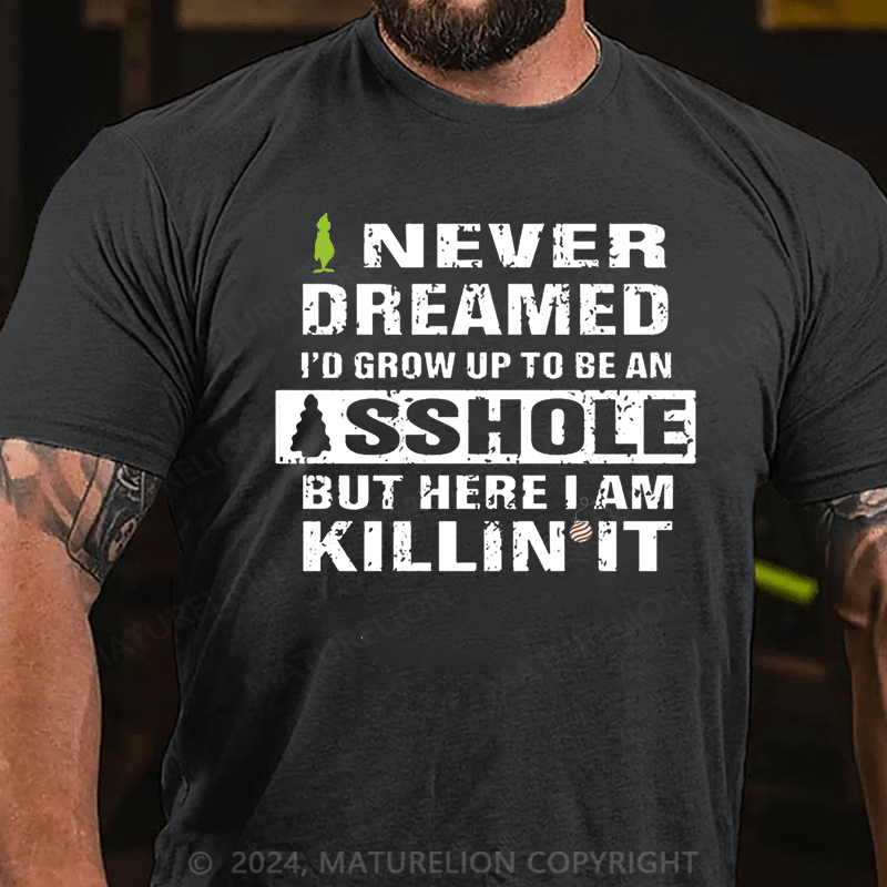 Maturelion Christmas T-Shirt I Never Dreamed I'd Grow Up To Be An Asshole But Here I'm Killin' It Cotton T-shirt