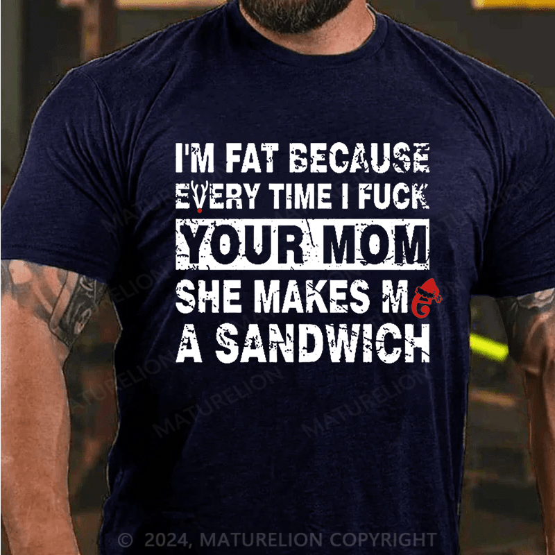 Maturelion Christmas T-Shirt I'm Fat Because Every Time I Fuck Your Mom She Makes Me A Sandwich Cotton T-shirt