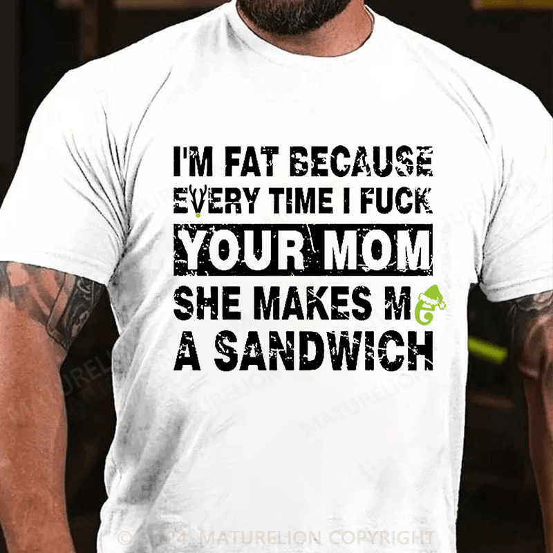 Maturelion Christmas T-Shirt I'm Fat Because Every Time I Fuck Your Mom She Makes Me A Sandwich Cotton T-shirt