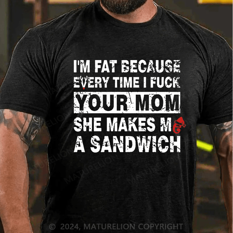 Maturelion Christmas T-Shirt I'm Fat Because Every Time I Fuck Your Mom She Makes Me A Sandwich Cotton T-shirt