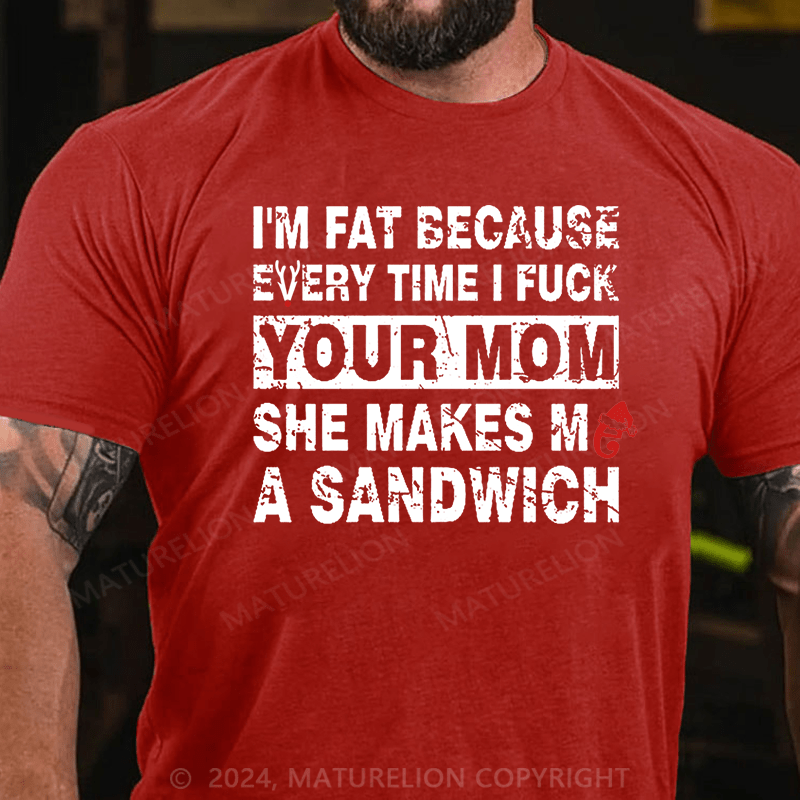 Maturelion Christmas T-Shirt I'm Fat Because Every Time I Fuck Your Mom She Makes Me A Sandwich Cotton T-shirt