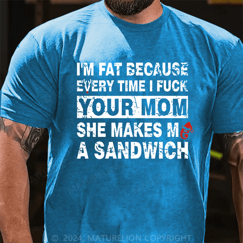 Maturelion Christmas T-Shirt I'm Fat Because Every Time I Fuck Your Mom She Makes Me A Sandwich Cotton T-shirt