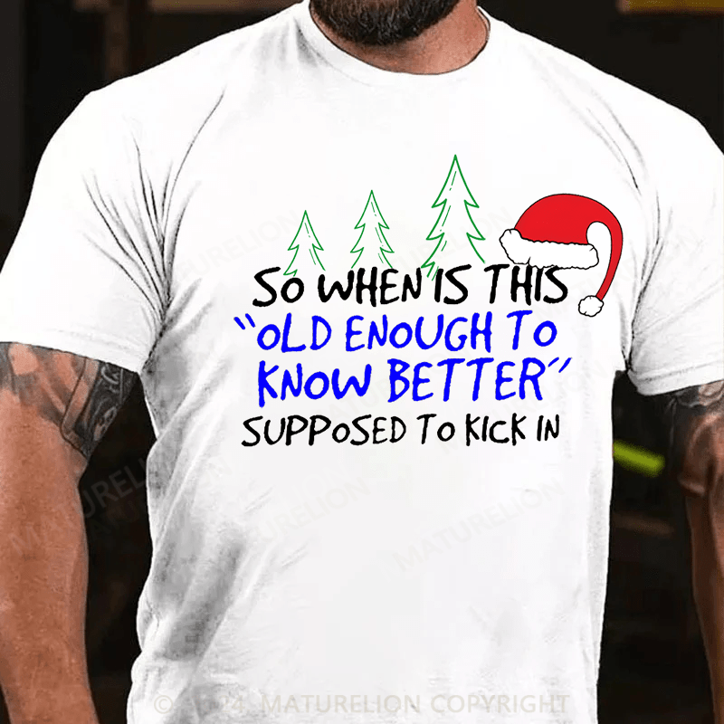 Maturelion Christmas T-Shirt So When Is This Old Enough To Know Better Supposed To Kick In Cotton T-shirt (Free Customization)