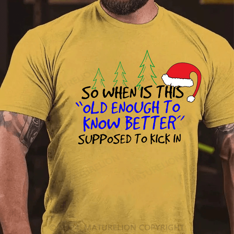 Maturelion Christmas T-Shirt So When Is This Old Enough To Know Better Supposed To Kick In Cotton T-shirt (Free Customization)