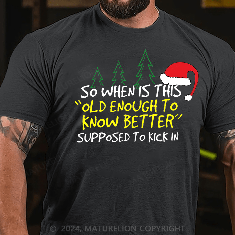 Maturelion Christmas T-Shirt So When Is This Old Enough To Know Better Supposed To Kick In Cotton T-shirt (Free Customization)