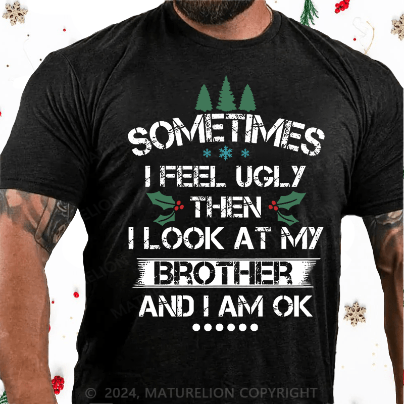 Matuerlion Christmas T-Shirt Sometimes I Feel Ugly Then I Look At My Brother and I Am OK Cotton T-shirt