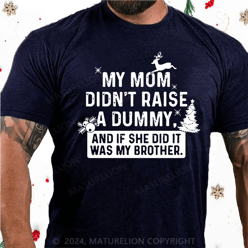 Matuerlion Christmas T-Shirt My Mom Didn't Raise A Dummy, And If She Did It Was My Brother Cotton T-shirt