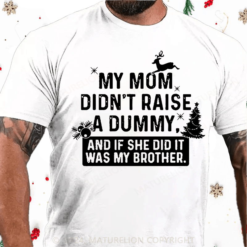 Matuerlion Christmas T-Shirt My Mom Didn't Raise A Dummy, And If She Did It Was My Brother Cotton T-shirt