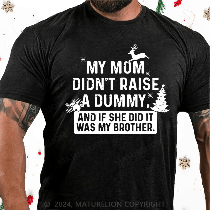Matuerlion Christmas T-Shirt My Mom Didn't Raise A Dummy, And If She Did It Was My Brother Cotton T-shirt
