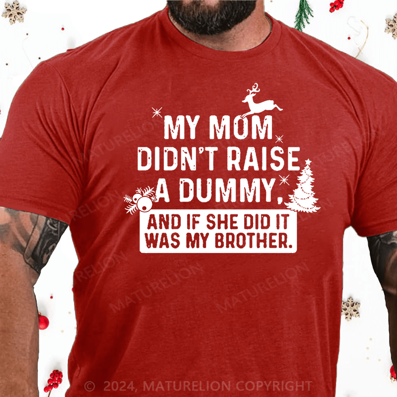 Matuerlion Christmas T-Shirt My Mom Didn't Raise A Dummy, And If She Did It Was My Brother Cotton T-shirt