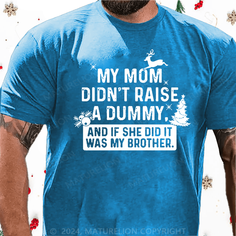 Matuerlion Christmas T-Shirt My Mom Didn't Raise A Dummy, And If She Did It Was My Brother Cotton T-shirt