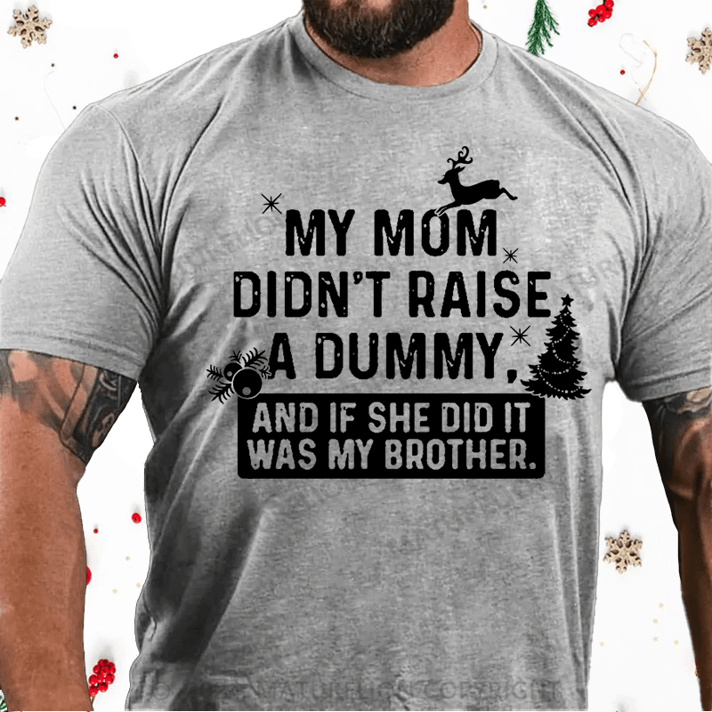 Matuerlion Christmas T-Shirt My Mom Didn't Raise A Dummy, And If She Did It Was My Brother Cotton T-shirt