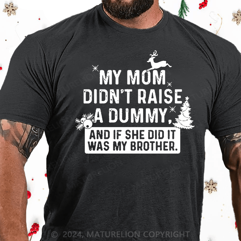 Matuerlion Christmas T-Shirt My Mom Didn't Raise A Dummy, And If She Did It Was My Brother Cotton T-shirt