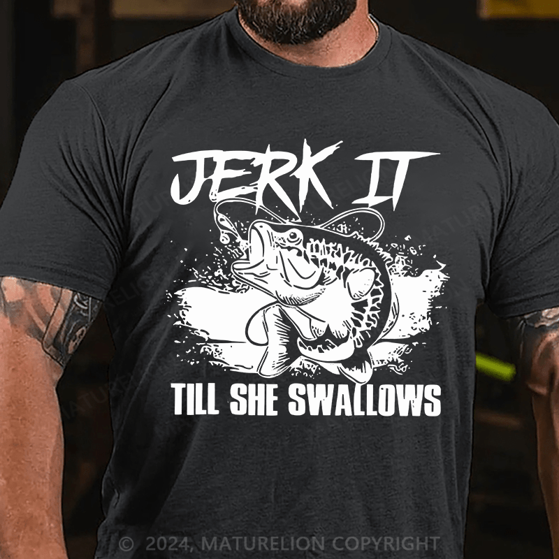 Matuerlion Jerk It Till She Swallows Funny Fishing Hobbies T-Shirt